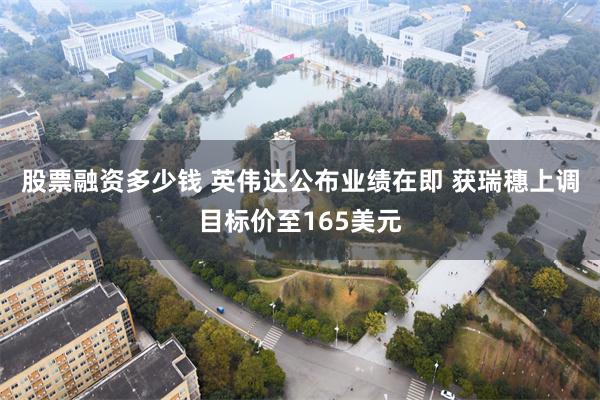 股票融资多少钱 英伟达公布业绩在即 获瑞穗上调目标价至165美元