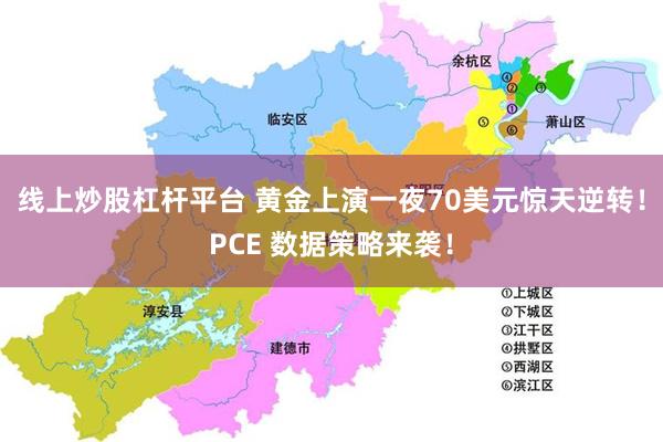 线上炒股杠杆平台 黄金上演一夜70美元惊天逆转！PCE 数据策略来袭！