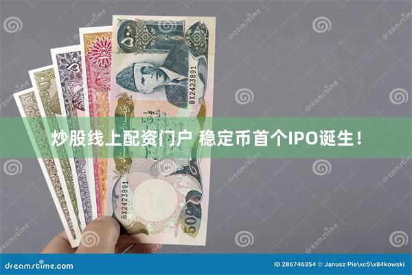 炒股线上配资门户 稳定币首个IPO诞生！