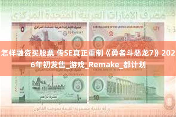 怎样融资买股票 传SE真正重制《勇者斗恶龙7》2026年初发售_游戏_Remake_都计划